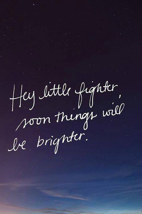 Hey little fighter, soon things will be bight